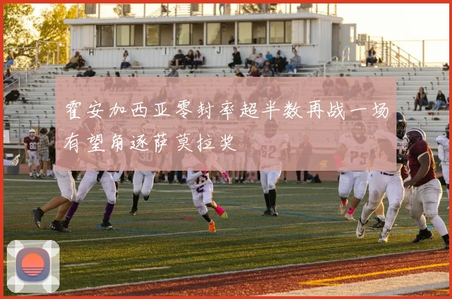 霍安加西亚零封率超半数再战一场有望角逐萨莫拉奖