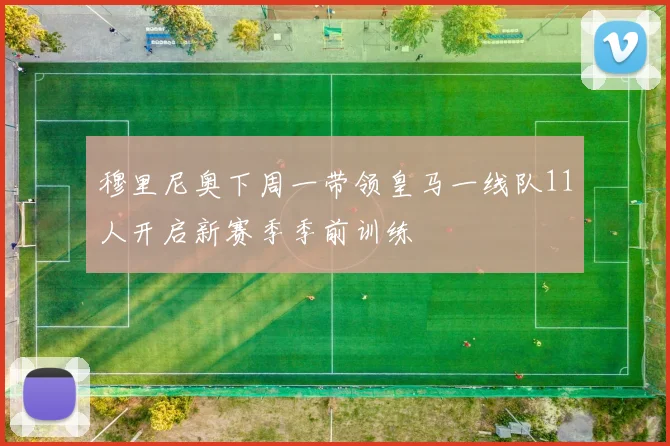 穆里尼奥下周一带领皇马一线队11人开启新赛季季前训练